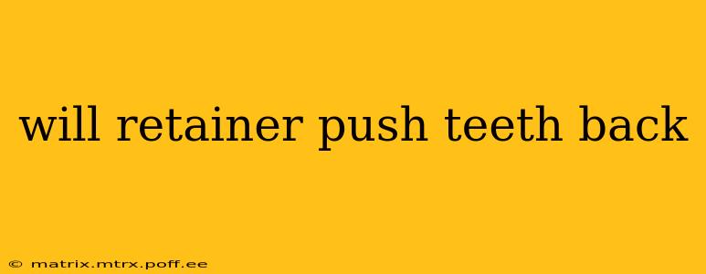 will retainer push teeth back