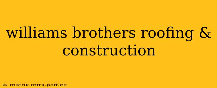 williams brothers roofing & construction