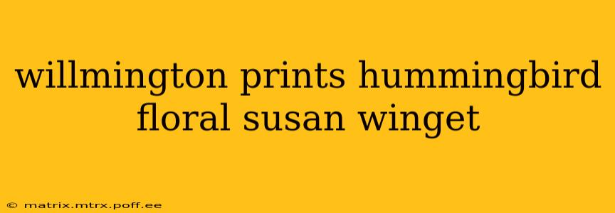 willmington prints hummingbird floral susan winget