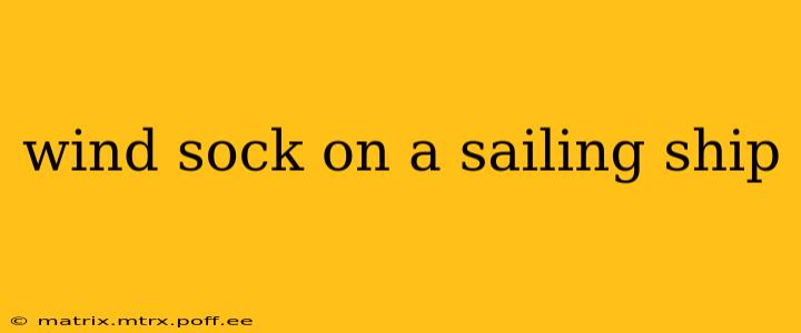wind sock on a sailing ship