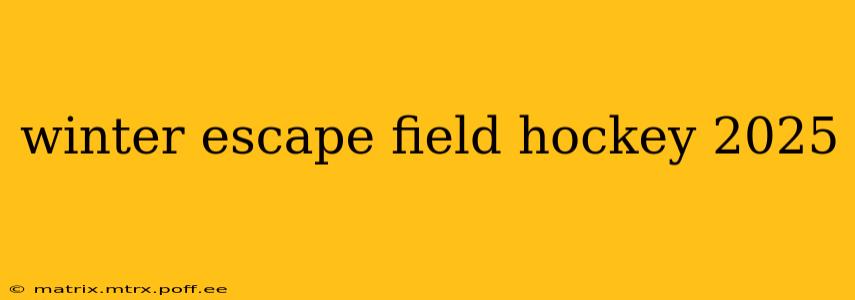 winter escape field hockey 2025