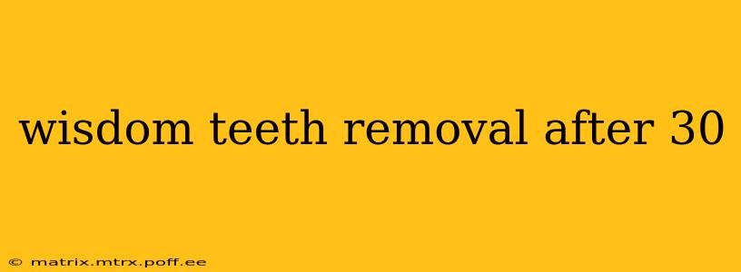wisdom teeth removal after 30