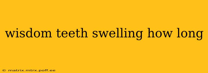 wisdom teeth swelling how long