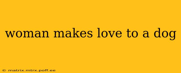 woman makes love to a dog woman makes love to a dog