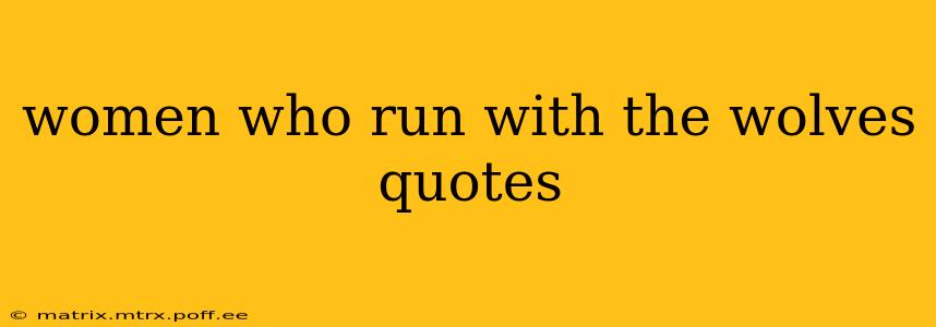 women who run with the wolves quotes