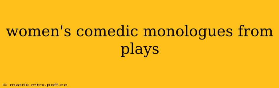 women's comedic monologues from plays