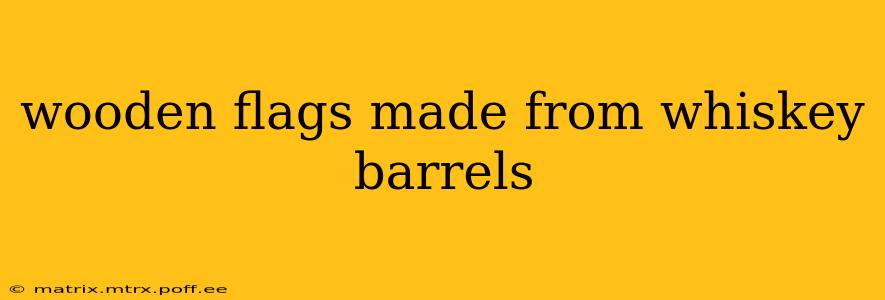 wooden flags made from whiskey barrels