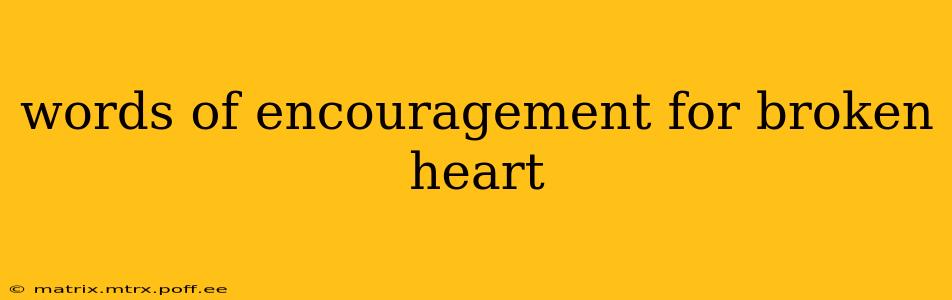 words of encouragement for broken heart