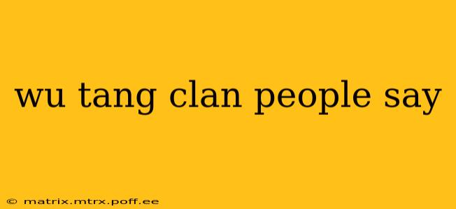 wu tang clan people say