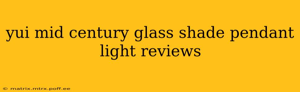 yui mid century glass shade pendant light reviews