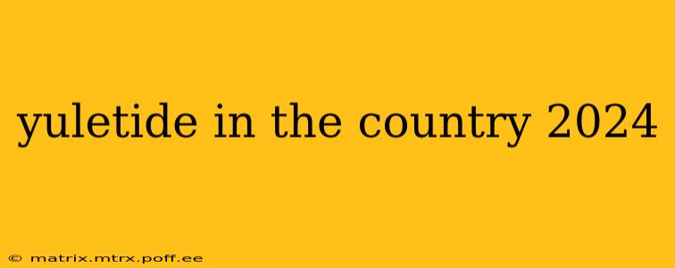yuletide in the country 2024